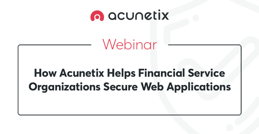 How Acunetix Helps Financial Service Organizations Secure Web Applications